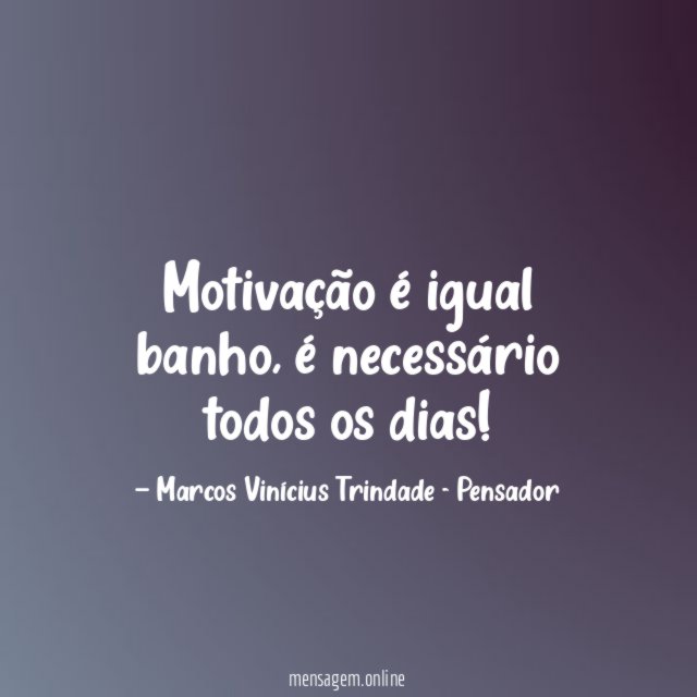 Motivação é igual banho
