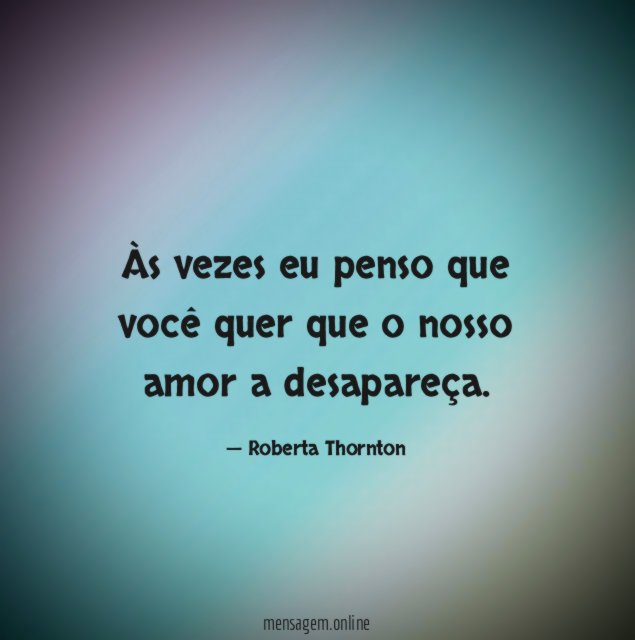 Às vezes eu penso que você quer que