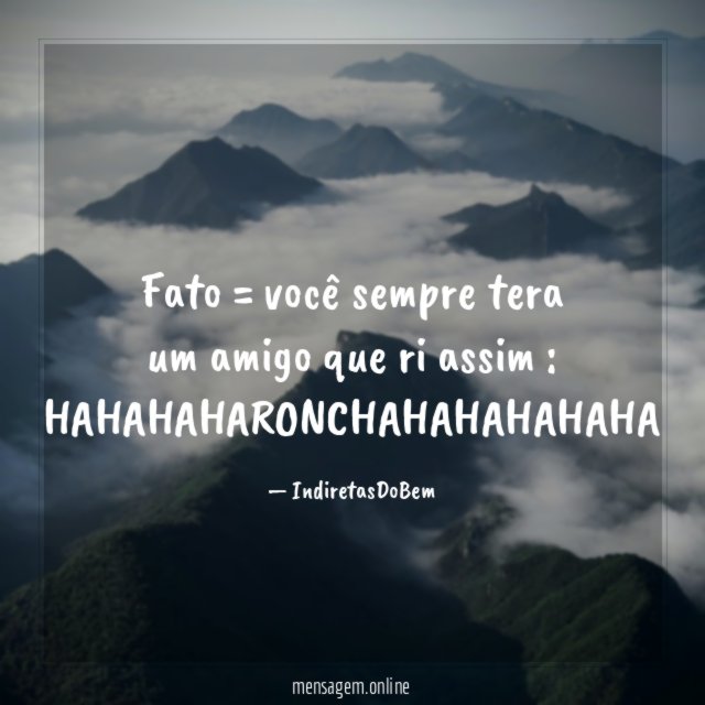 Fato = você sempre tera um amigo que ri assim
