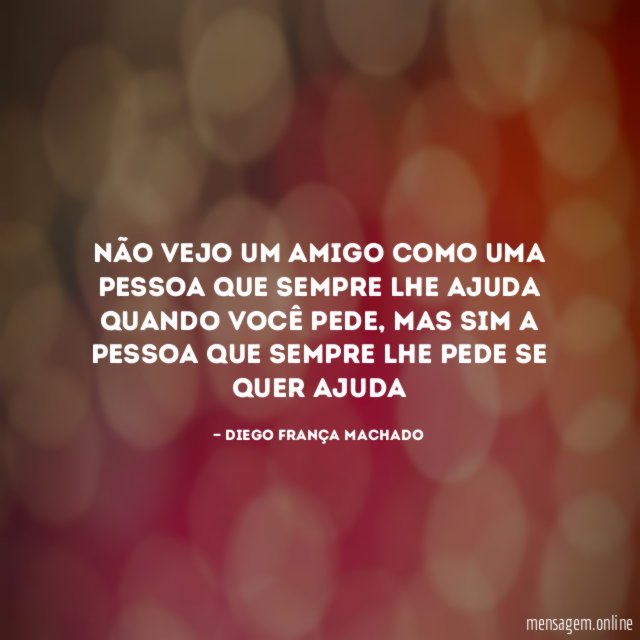 Não vejo um amigo como uma pessoa que