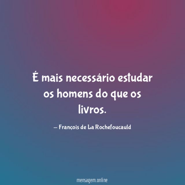 É mais necessário estudar os homens do que os livros