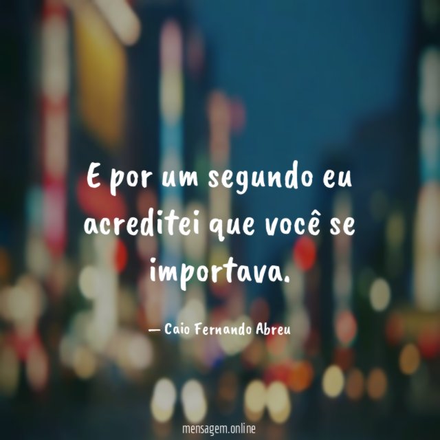 E por um segundo eu acreditei que você se importava