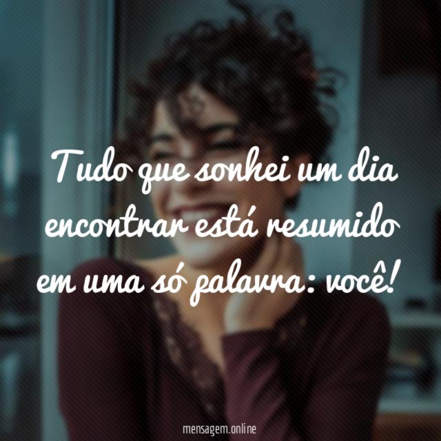 Tudo que sonhei um dia encontrar está resumido em uma só palavra