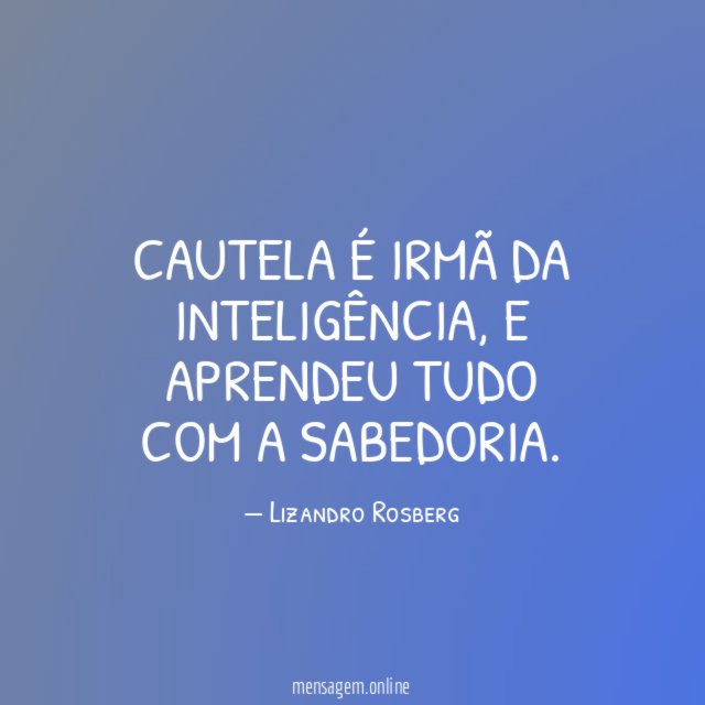 Cautela é irmã da inteligência
