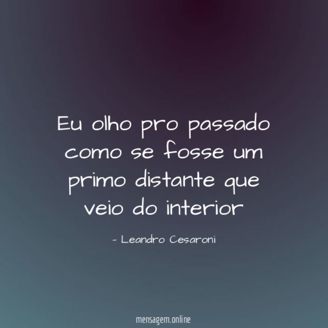 Eu olho pro passado como se fosse um