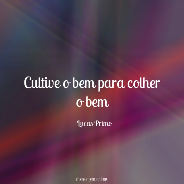 Cultive o bem para colher o bem