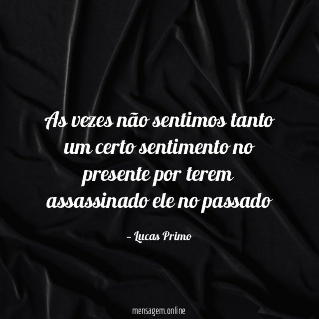 As vezes não sentimos tanto um certo sentimento