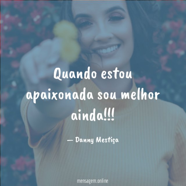 Quando estou apaixonada sou melhor ainda