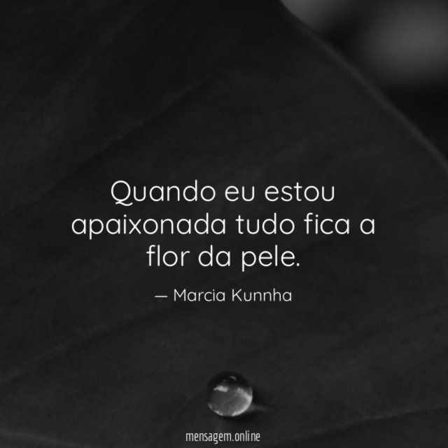 Quando eu estou apaixonada tudo fica a flor da pele