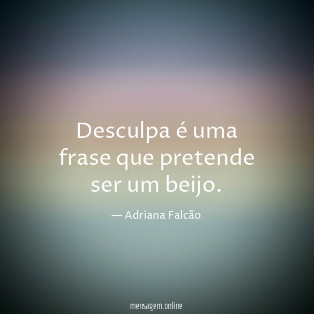 Desculpa é uma frase que pretende ser um beijo