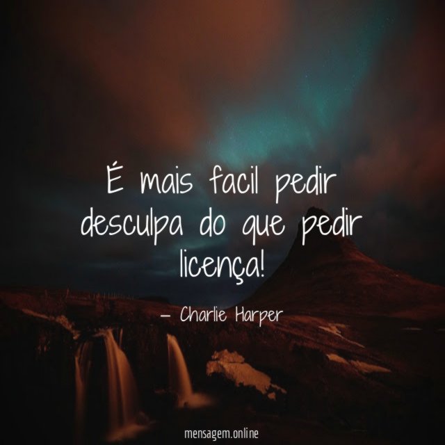 É mais facil pedir desculpa do que pedir licença