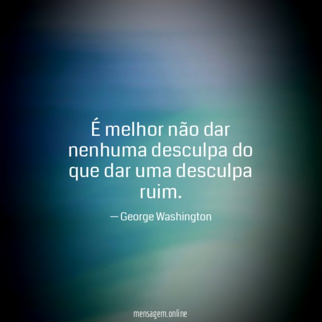 É melhor não dar nenhuma desculpa do que dar uma desculpa ruim