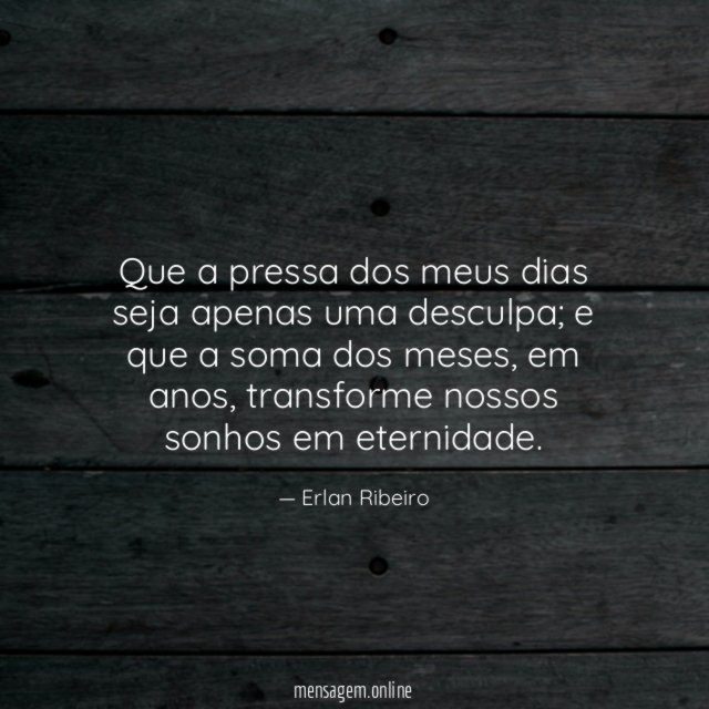 Que a pressa dos meus dias seja apenas uma desculpa