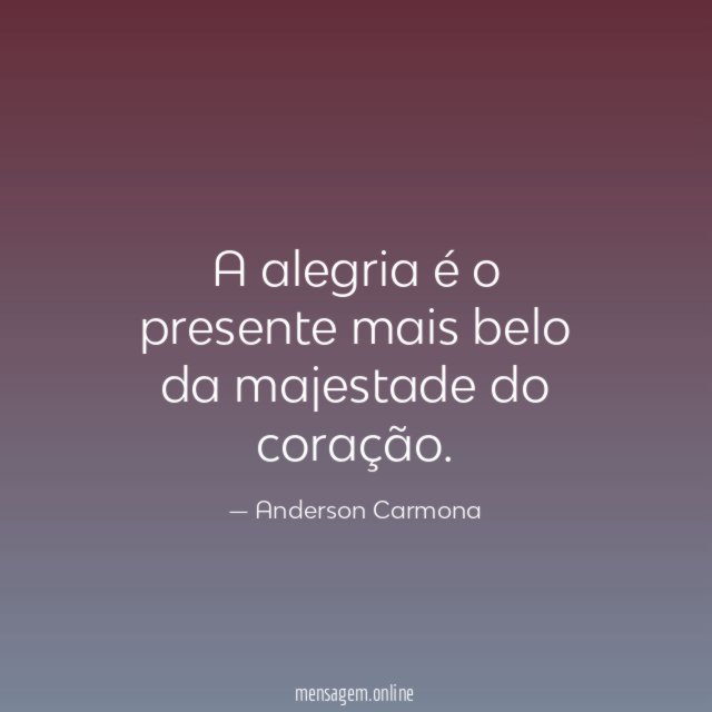 A alegria é o presente mais belo da majestade do coração