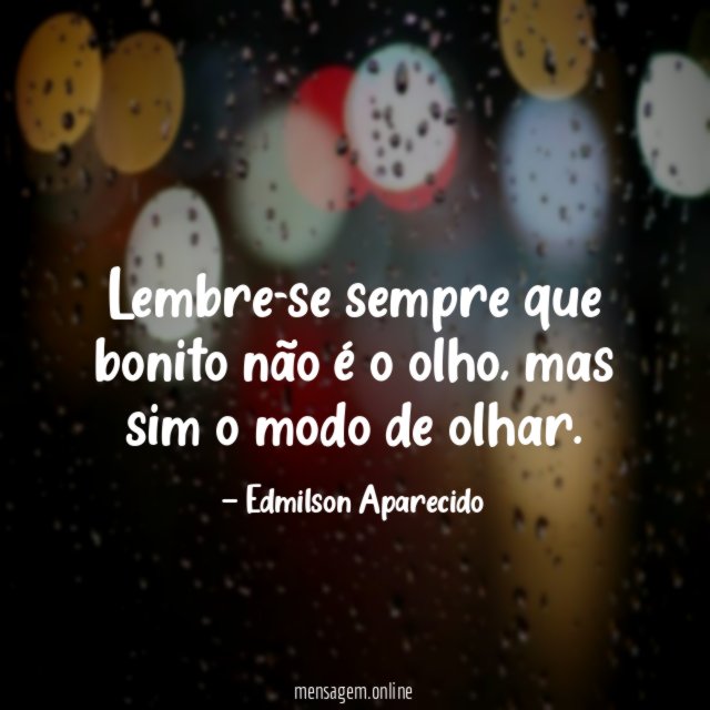 Lembre-se sempre que bonito não é o olho