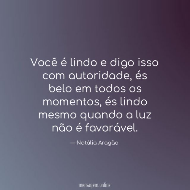 Você é lindo e digo isso com autoridade