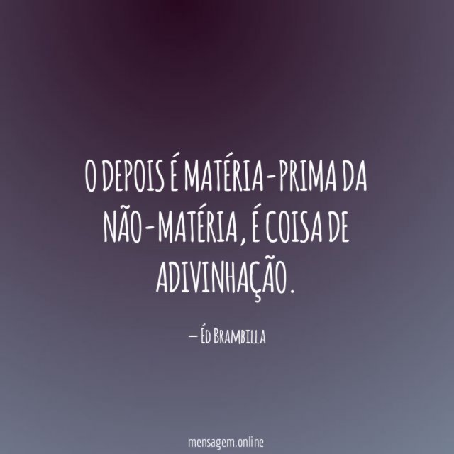O depois é matéria-prima da não-matéria