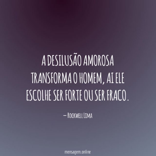 A desilusão amorosa transforma o homem