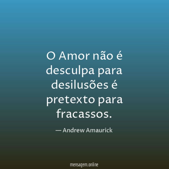 O Amor não é desculpa para desilusões é pretexto para fracassos