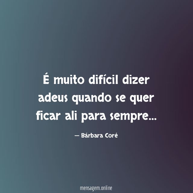 É muito difícil dizer adeus quando se quer ficar ali para sempre
