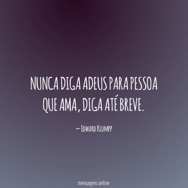 Nunca diga Adeus para pessoa que Ama