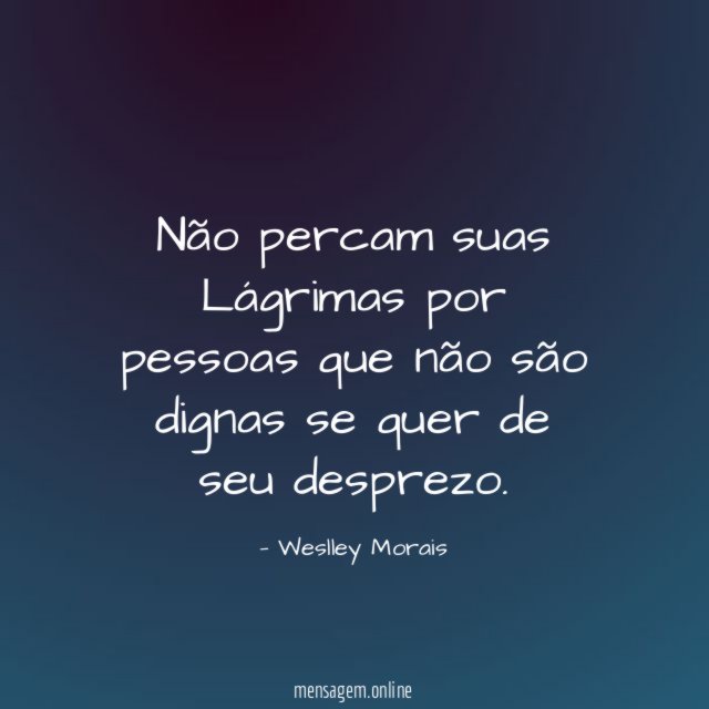 Não percam suas Lágrimas por pessoas que não