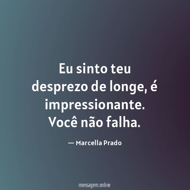 Eu sinto teu desprezo de longe