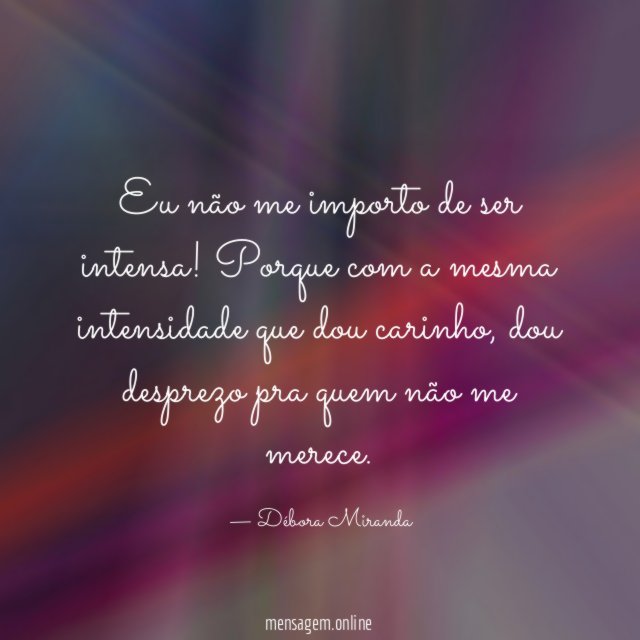 Eu não me importo de ser intensa
