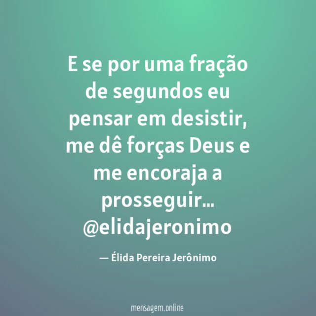 E se por uma fração de segundos eu pensar em desistir