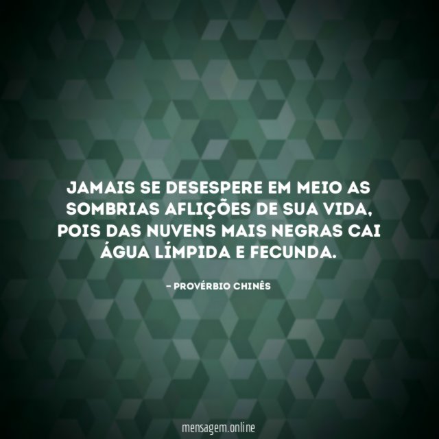 Jamais se desespere em meio as sombrias aflições de sua vida