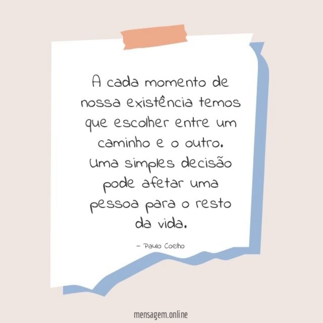 A cada momento de nossa existência temos que