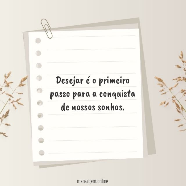 Desejar é o primeiro passo para a conquista de nossos sonhos