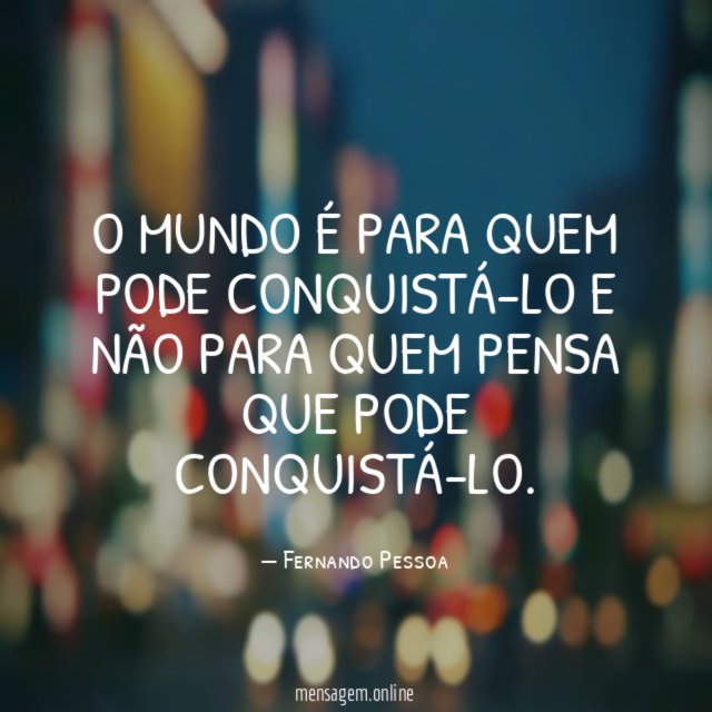 O mundo é para quem pode conquistá-lo