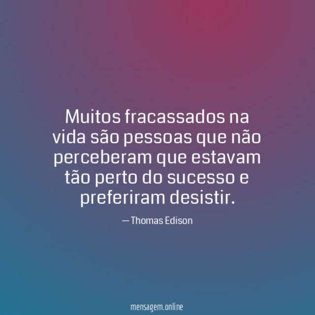 Muitos fracassados na vida são pessoas que não