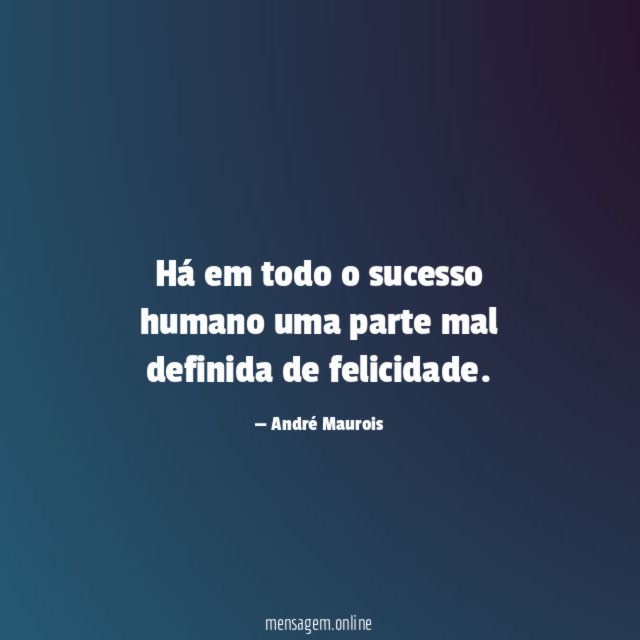 Há em todo o sucesso humano uma parte mal definida de felicidade