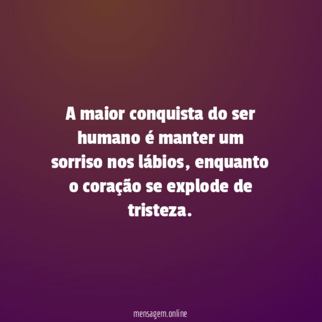 A maior conquista do ser humano é manter um sorriso nos lábios