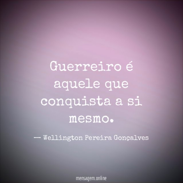 Guerreiro é aquele que conquista a si mesmo