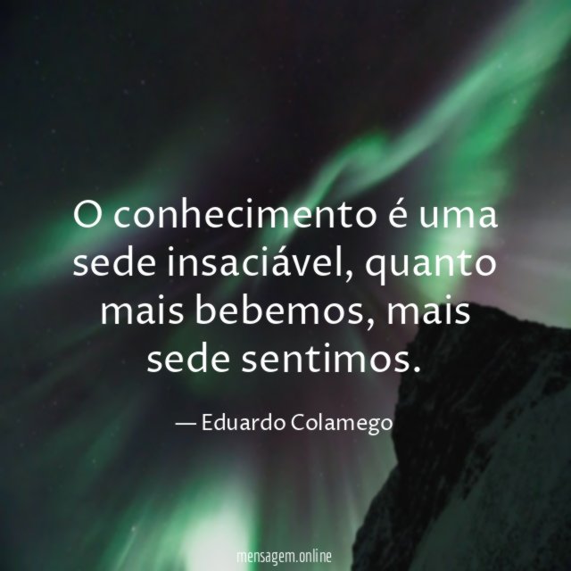 O conhecimento é uma sede insaciável