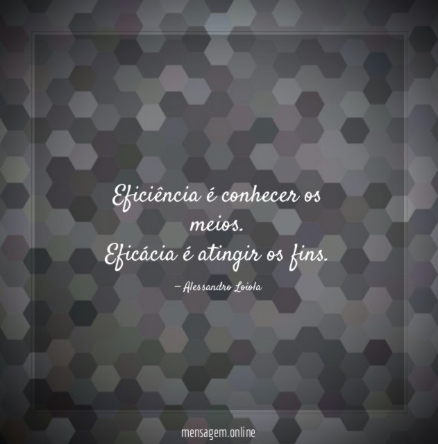 Eficiência é conhecer os meios