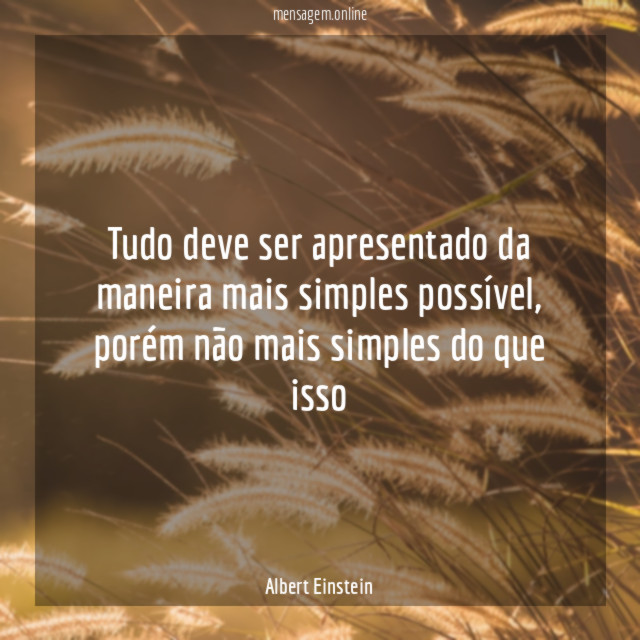 Tudo deve ser apresentado da maneira mais simples possível