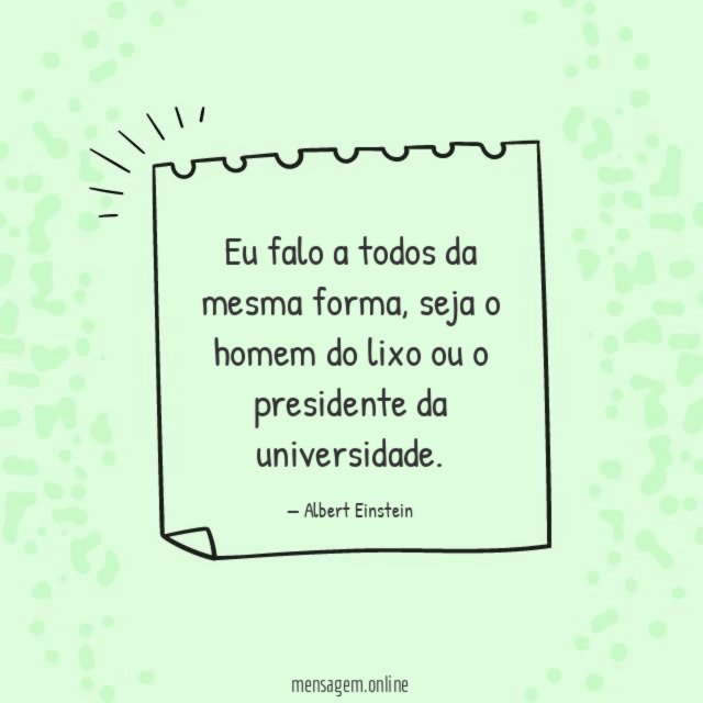 Eu falo a todos da mesma forma