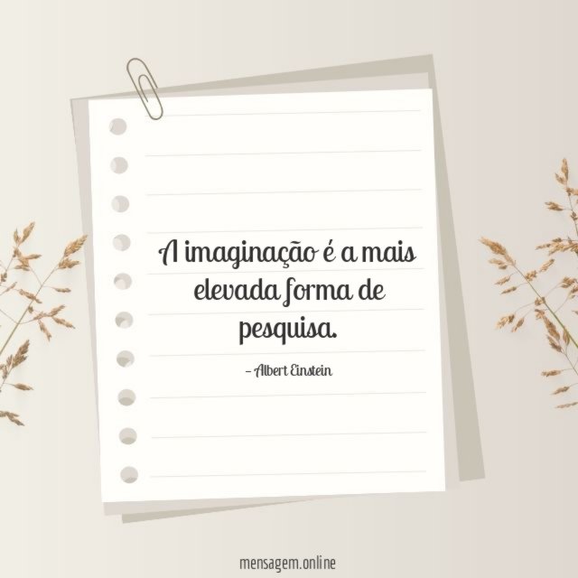 A imaginação é a mais elevada forma de pesquisa