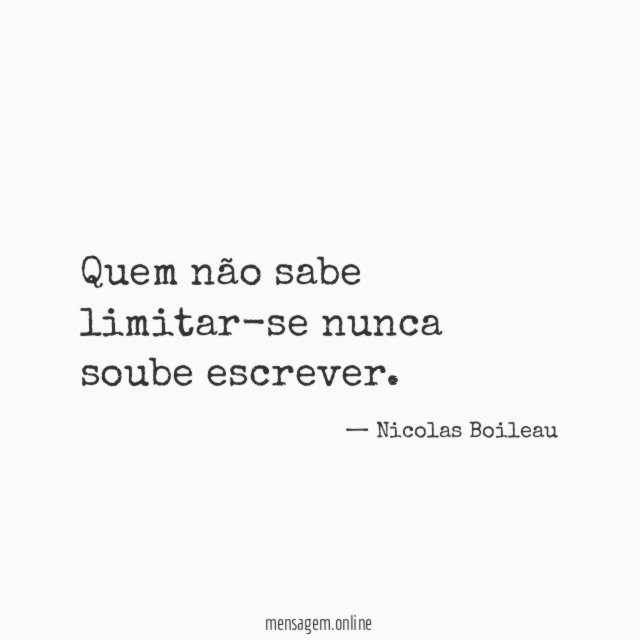 Quem não sabe limitar-se nunca soube escrever