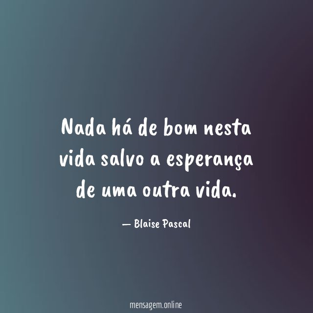 Nada há de bom nesta vida salvo a