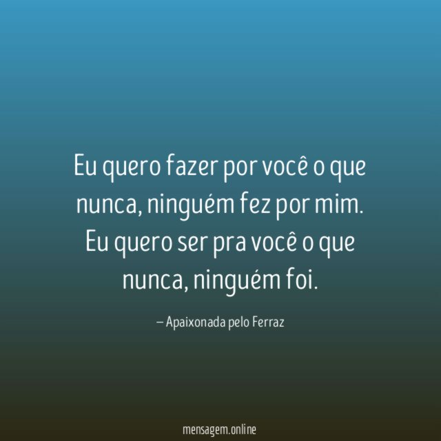 Eu quero fazer por você o que nunca