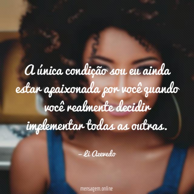 A única condição sou eu ainda estar apaixonada