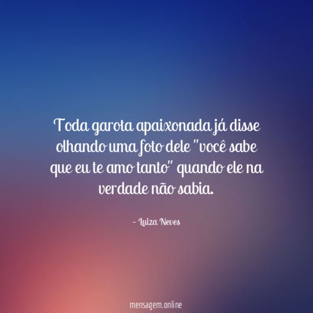 Toda garota apaixonada já disse olhando uma foto