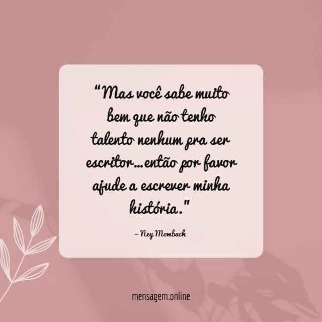 Mas você sabe muito bem que não tenho