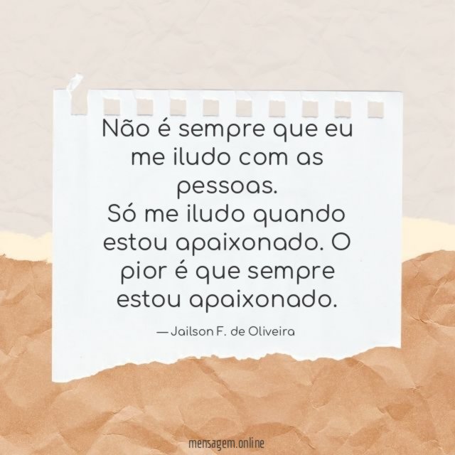 Não é sempre que eu me iludo com as pessoas