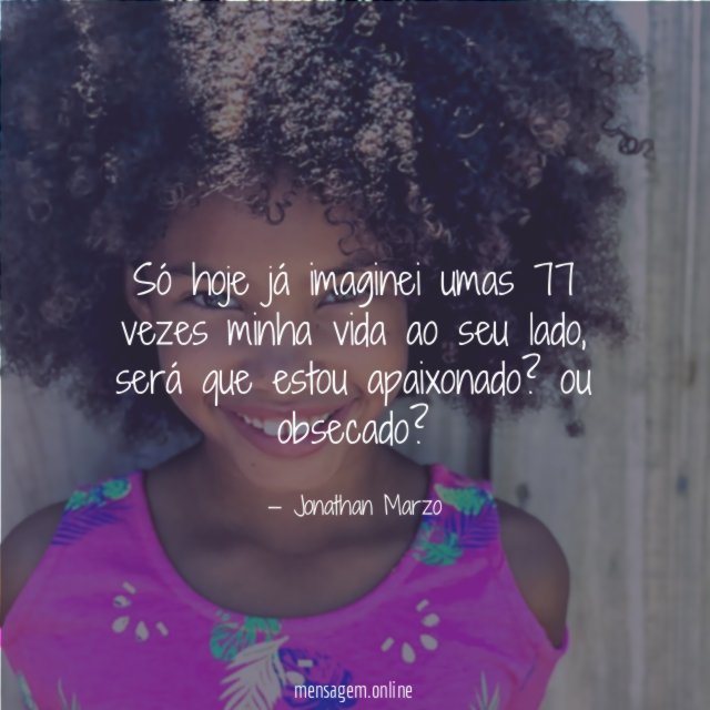 só hoje já imaginei umas 77 vezes minha vida ao seu lado